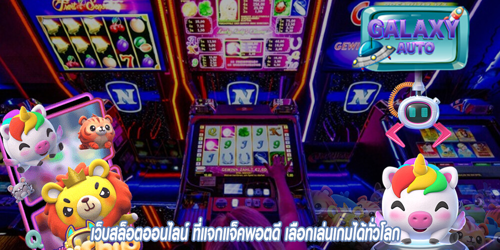 เว็บสล็อตออนไลน์ ที่แจกแจ็คพอตดี เลือกเล่นเกมได้ทั่วโลก