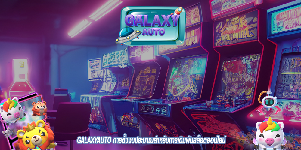 GALAXYAUTO การตั้งงบประมาณสำหรับการเดิมพันสล็อตออนไลน์