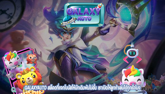 GALAXYAUTO สล็อตที่แจกโบนัสให้นักเดิมพันไม่อั้น เราเปิดให้ลูกค้าเล่นได้ทุกชั่วโมง