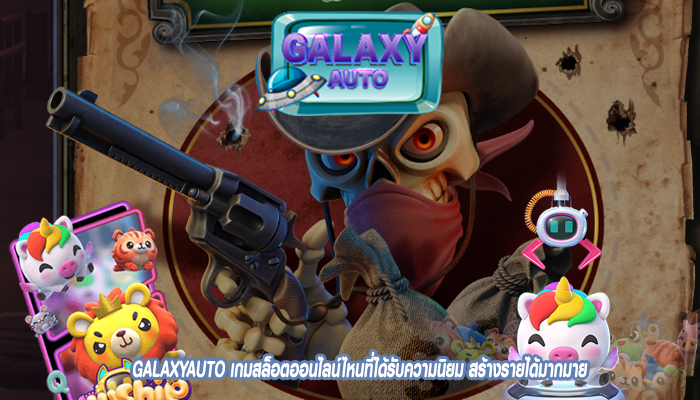 GALAXYAUTO เกมสล็อตออนไลน์ไหนที่ได้รับความนิยม สร้างรายได้มากมาย