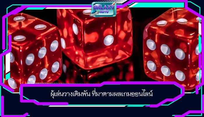 ผุ้เล่นวางเดิมพัน ที่มาตามผลเกมออนไลน์