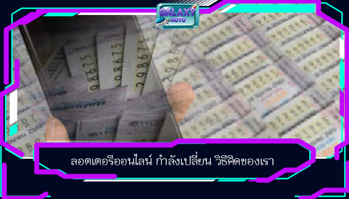 ลอตเตอรีออนไลน์ กำลังเปลี่ยน วิธีคิดของเรา