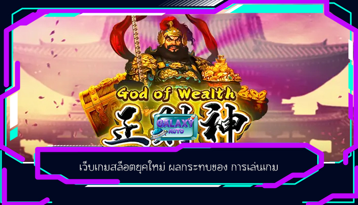 เว็บเกมสล็อตยุคใหม่ ผลกระทบของ การเล่นเกม