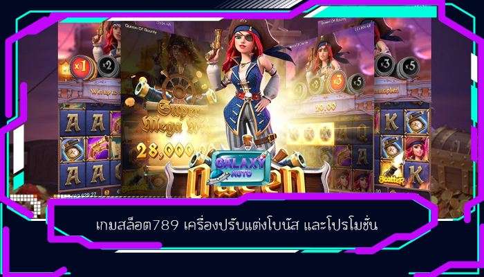 เกมสล็อต789 เครื่องปรับแต่งโบนัส และโปรโมชั่น