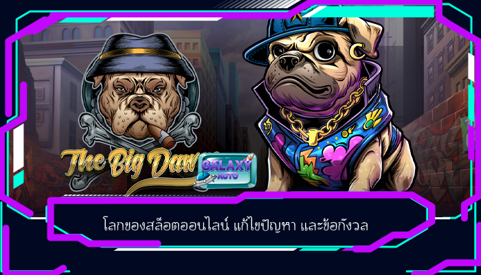 โลกของสล็อตออนไลน์ แก้ไขปัญหา และข้อกังวล